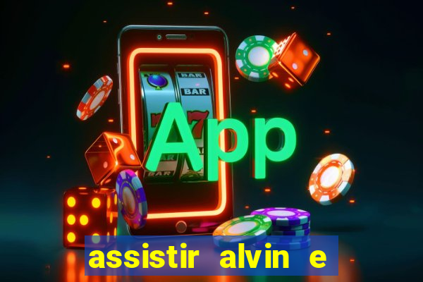 assistir alvin e os esquilos